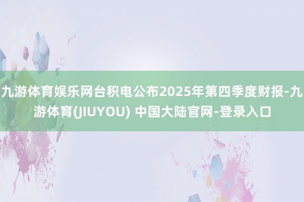 九游体育娱乐网台积电公布2025年第四季度财报-九游体育(JIUYOU) 中国大陆官网-登录入口