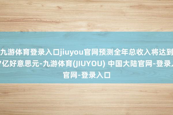 九游体育登录入口jiuyou官网预测全年总收入将达到987亿好意思元-九游体育(JIUYOU) 中国大陆官网-登录入口