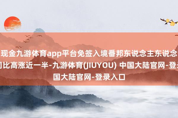 现金九游体育app平台免签入境番邦东说念主东说念主次同比高涨近一半-九游体育(JIUYOU) 中国大陆官网-登录入口