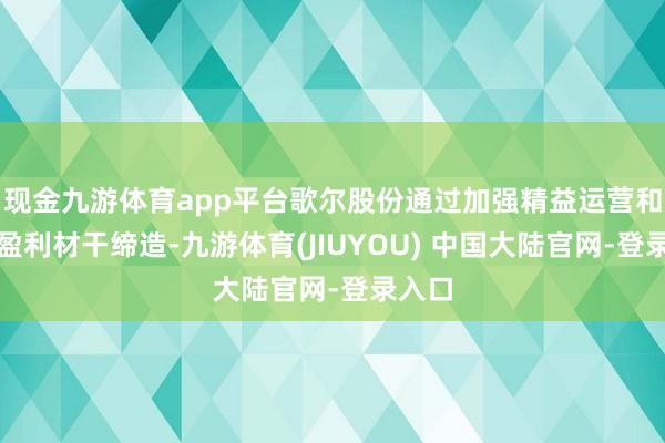 现金九游体育app平台歌尔股份通过加强精益运营和推动盈利材干缔造-九游体育(JIUYOU) 中国大陆官网-登录入口