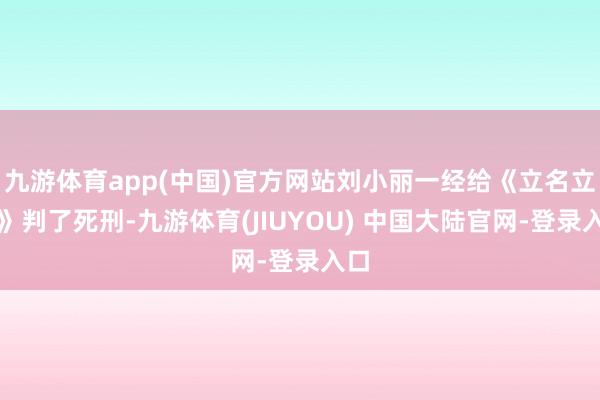 九游体育app(中国)官方网站刘小丽一经给《立名立万》判了死刑-九游体育(JIUYOU) 中国大陆官网-登录入口