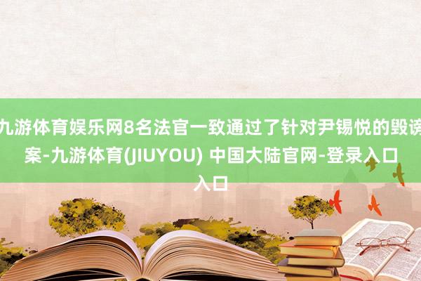 九游体育娱乐网8名法官一致通过了针对尹锡悦的毁谤案-九游体育(JIUYOU) 中国大陆官网-登录入口